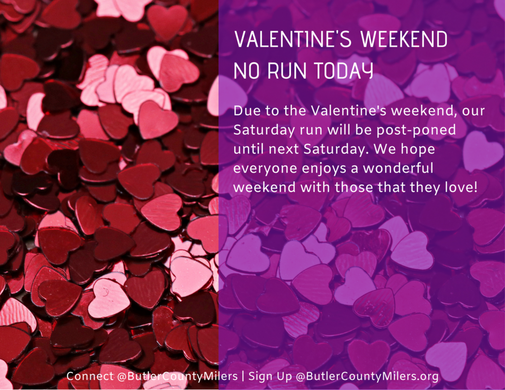 Butler County Milers - valentine's weekend no run today - due to the valentine's weekend our saturday run will be post-poned until next saturday - we hope everyone enjoys a wonderful weekend - butler county running club